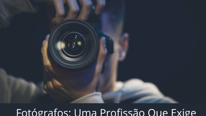 Fotógrafos Fotógrafos: Uma Profissão Que Exige Criatividade e Técnica
